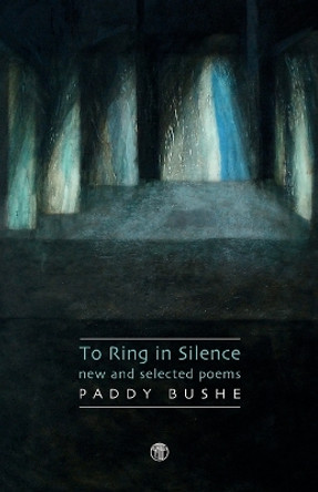 The Ring In Silence - New And Selected Poems by Paddy Bushe 9781904556886