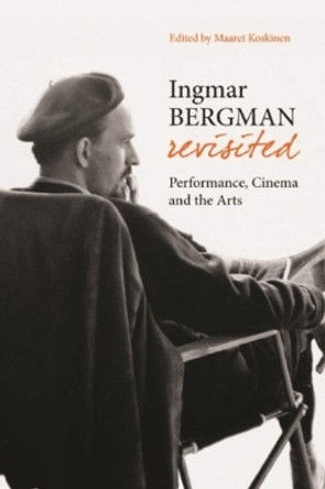 Ingmar Bergman Revisited - Performance, Cinema, and the Arts by Maaret Koskinen 9781905674336