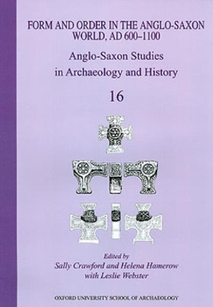 Form and Order in the Anglo-Saxon World, AD 400-1100: Anglo-Saxon Studies in Archaeology and History Volume 16 by Sally Crawford 9781905905133