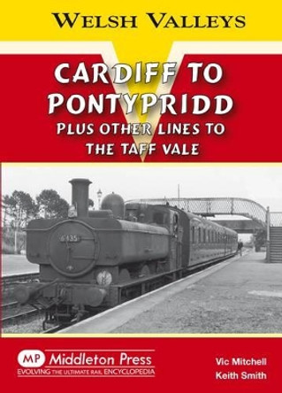 Cardiff to Pontypridd: Plus Other Lines to the Taff Vale by Vic Mitchell 9781906008956