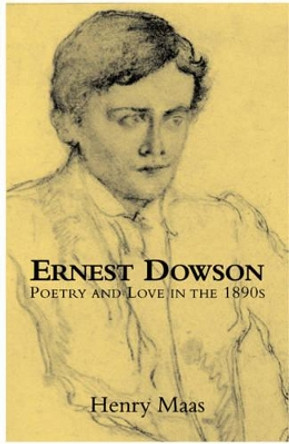 Ernest Dowson: Poetry and Love in the 1890s by Henry Maas 9781906075514