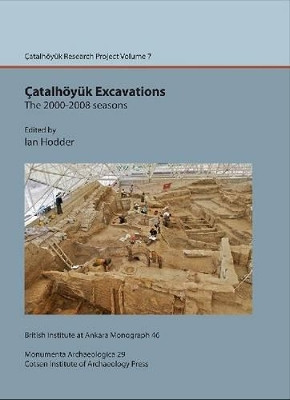 Catalhoeyuk Excavations: the 2000-2008 seasons: Catal Research Project vol. 7 by Ian Hodder 9781898249290