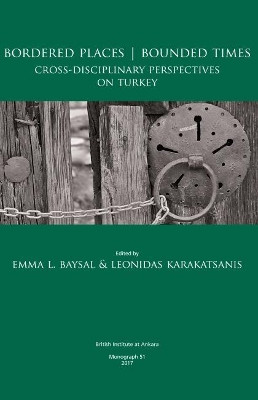 Bordered Places - Bounded Times: Cross-Disciplinary Perspectives on Turkey by Emma L. Baysal 9781898249382