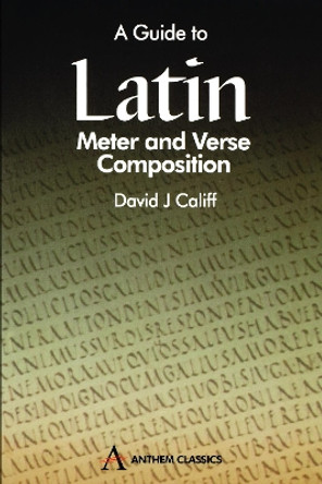 A Guide to Latin Meter and Verse Composition by David J. Califf 9781898855729