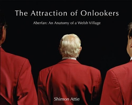 The Attraction of Onlookers: Aberfan : the Antaomy of a Welsh Village by Shimon Attie 9781905762408