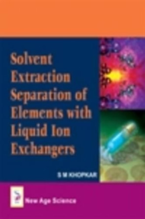 Solvent Extraction Separation of Elements with Liquid Ion Exchangers by S. M. Khopkar 9781906574222