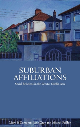 Suburban Affiliations: Social Relations in the Greater Dublin Area by Mary P. Corcoran 9781906359478