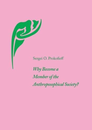 Why Become a Member of the Anthroposophical Society? by Sergei O. Prokofieff 9781906999384