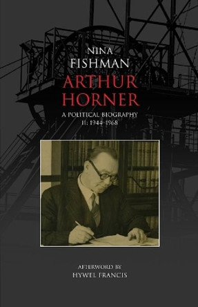 Arthur Horner: A Political Biography: v. 2: 1944-1968 by Nina Fishman 9781907103087