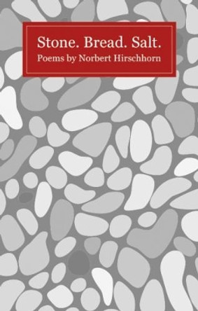 Stone. Bread. Salt.: Poems by Norbert Hirschhorn by Norbert Hirschhorn 9781907320767