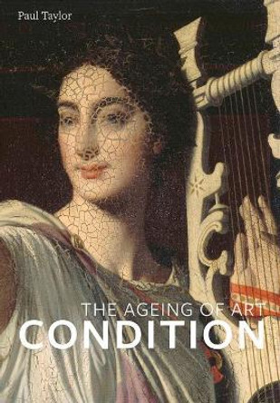 Condition: The Ageing of Art by Paul Taylor 9781907372797