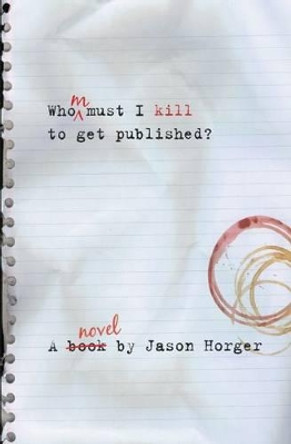 Whom Must I Kill to Get Published by Jason R. Horger 9781907386008