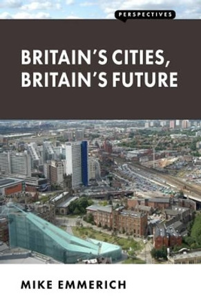 Britain's Cities, Britain's Future by Mike Emmerich 9781907994623