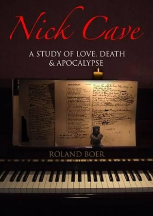 Nick Cave: A Study of Love, Death and Apocalypse by Roland Boer 9781908049674