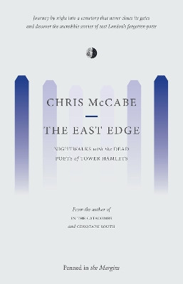 The East Edge: Nightwalks with the Dead Poets of Tower Hamlets by Chris McCabe 9781908058683