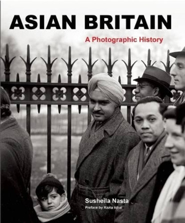 Asian Britain: A Photographic History by Susheila Nasta 9781908906113