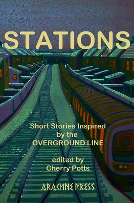 Stations: Short Stories Inspired by the Overground Line Cherry Potts 9781909208018