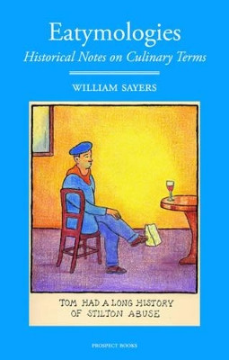 Eatymologies: Historical Notes on Culinary Terms by William Sayers 9781909248380