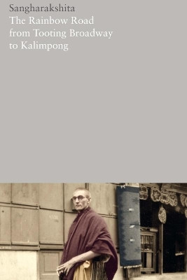 The Rainbow Road from Tooting Broadway to Kalimpong: Memoirs of an English Buddhist: 20 by Sangharakshita 9781909314856