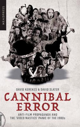 Cannibal Error: Anti-Film Propaganda and the 'Video Nasties' Panic of the 1980s by David Kerekes 9781909394957