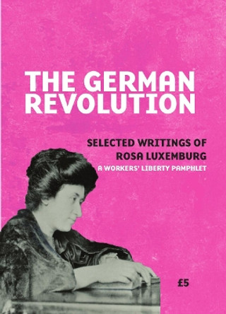 The German revolution: Selected writings of Rosa Luxemburg by Rosa Luxemburg 9781909639485