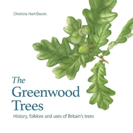 The Greenwood trees: History, folklore and virtues of Britain's trees by Christina Hart-Davis 9781909747401
