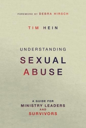Understanding Sexual Abuse: A Guide for Ministry Leaders and Survivors by Tim Hein 9781910012475