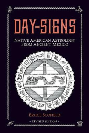 Day Signs: Native American Astrology from Ancient Mexico by Bruce Scofield 9781910531198