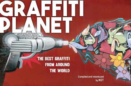 Graffiti Planet: The Best Graffiti from Around the World by Alan Ket 9781910552179