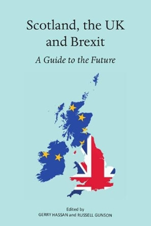 Scotland, the UK and Brexit: A Guide to the Future by Gerry Hassan 9781912147182
