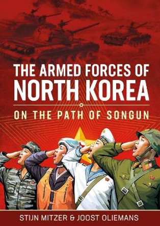 The Armed Forces of North Korea: On the Path of Songun by Stijn Mitzer 9781910777145