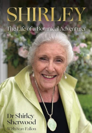 Shirley: The Life of a Botanical Adventurer by Shirley Sherwood 9781911397892