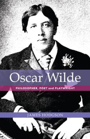 Oscar Wilde: Philosopher, Poet and Playwright by James Hodgson 9781910996102