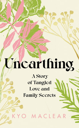 Unearthing: A Story of Tangled Love and Family Secrets by Kyo Maclear 9781911590958