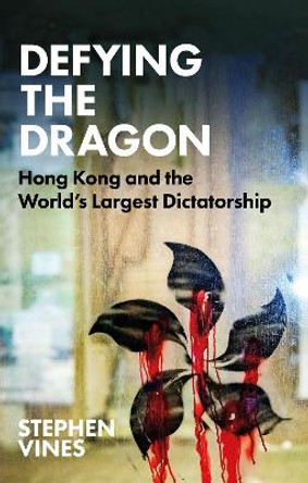 Defying the Dragon: Hong Kong and the World's Largest Dictatorship by Stephen Vines 9781911723295