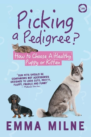 Picking a Pedigree: How to Choose A Healthy Puppy or Kitten by Emma Milne 9781912178896