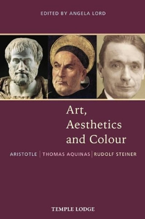 Art, Aesthetics and Colour: Aristotle - Thomas Aquinas - Rudolf Steiner, An Anthology of Original Texts by Thomas Aquinas 9781912230228