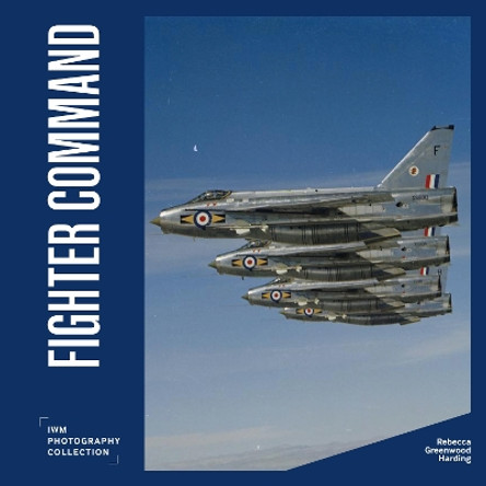 Fighter Command: IWM Photography Collection by Rebecca Greenwood Harding 9781912423682