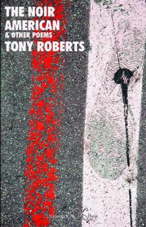 The Noir American: and Other Poems by Tony Roberts 9781912524150