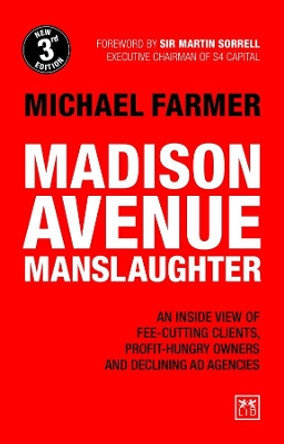 Madison Avenue Manslaughter: An Inside View of Fee-Cutting Clients, Profit-Hungry Owners and Declining Ad Agencies by Michael Farmer 9781912555123