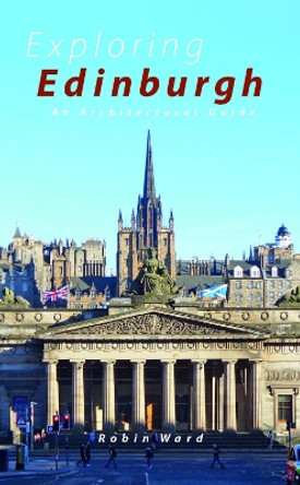 Exploring Edinburgh: An Architectural Guide by Robin Ward 9781913025571