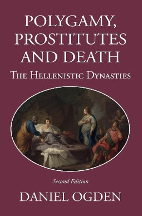 Polygamy, Prostitutes and Death: The Hellenistic Dynasties by Professor Daniel Ogden 9781914535383