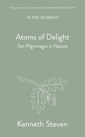 Atoms of Delight: Ten pilgrimages in nature by Kenneth Steven 9781915089939