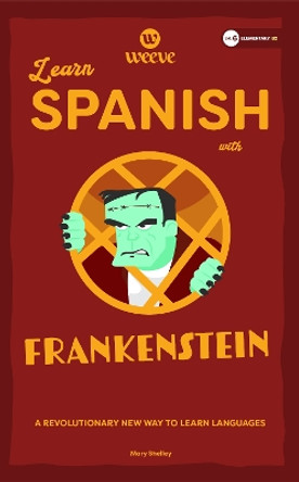 Learn Spanish with Frankenstein: A Beginner Weeve by Mary Shelley 9781915160140