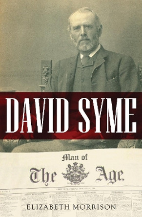 David Syme: Man of the Age by Elizabeth Morrison 9781922235350