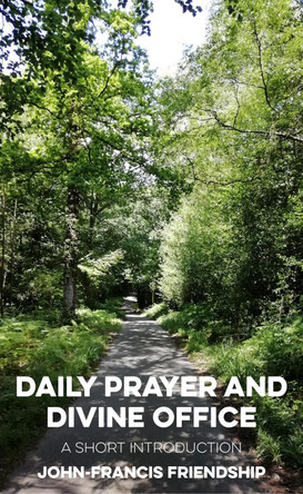 Daily Prayer and Divine Office: A Short Introduction by John-Francis Friendship 9781915412546