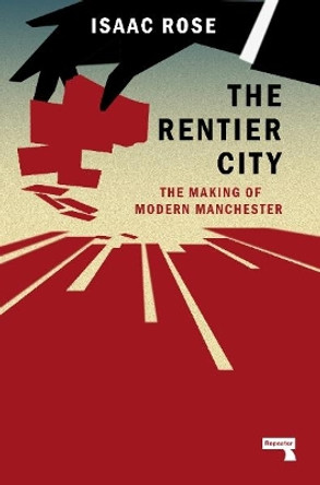 The Rentier City: Making Modern Manchester by Isaac Rose 9781915672186