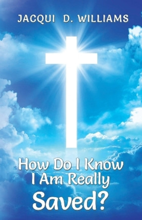 How Do I Know I Am Really Saved? by Jacqui D Williams 9781098023331