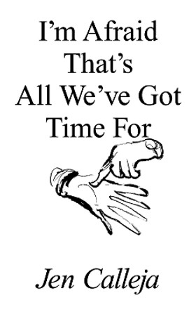 I'm Afraid That's All We've Got Time For by Jen Calleja 9781916052055