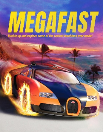 Megafast: Buckle Up and Explore Some of the Fastest Machines Ever Made! by John Farndon 9781916598591